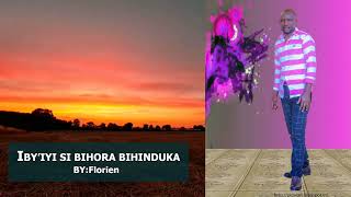 IBY' IYISI BIHORA BIHINDUKA BY Florien Uwimana