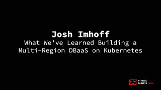 What We’ve Learned Building a Multi-Region DBaaS on Kubernetes - Josh Imhoff, Cockroach Labs