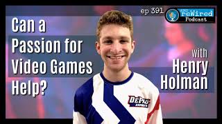 391 | Can a Passion For Videogames Help? with Henry Holman