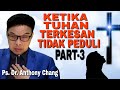 Anthony Chang: KETIKA TUHAN TERKESAN TIDAK PEDULI (PART - 3)