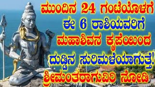 ಮುಂದಿನ 24ಗಂಟೆಯೊಳಗೆ 6ರಾಶಿಯವರಿಗೆ ಮಹಾಶಿವನ ಕೃಪೆಯಿಂದ ದುಡ್ಡಿನ ಸುರಿಮಳೆ ಶ್ರೀಮಂತರಾಗುವಿರಿ #Atvkarnataka