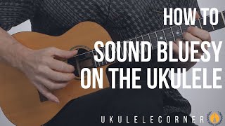 How to make your Ukulele sound Bluesy