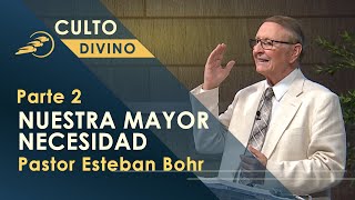 NUESTRA MAYOR NECESIDAD - Parte 2, Pastor Esteban Bohr || Culto Divino