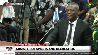 Ministerial Vetting: Parliament vets Kofi Iddie Adams, Minister of sports and recreation