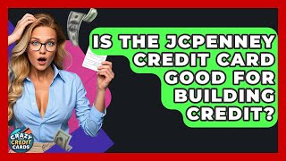 Is The JCPenney Credit Card Good For Building Credit? - Crazy About Credit Cards