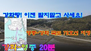 강화도 부동산 급매! 강화땅! 이젠 팔지말고 사세요! 영종~강화 국도 73호선 지정! 강화~영종 20분