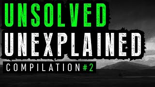 Unsolved and Unexplained Mysteries Compilation 2
