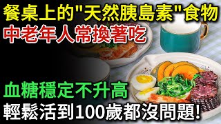 日常餐桌上的「天然胰島素」食物，建議中老年人常換著吃，血糖穩定不升高！輕輕鬆鬆活到100歲！| 健康Talks