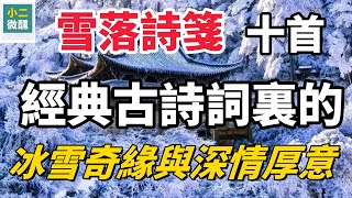 冬日裡不可錯過的十首咏雪古詩詞，帶你走進詩中的冰雪世界！古詩詞裏的冰雪奇緣與深情厚意