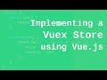 Implementing a Vuex Store using Vue.js - Creating the state object, mutations, actions and getters