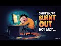 Signs You're Burnt Out, Not Lazy