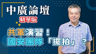 【精華—中廣論壇】共軍演習！國安團隊「擺拍」？｜主持人 董智森