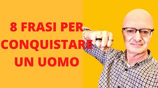 8 FRASI PER CONQUISTARE UN UOMO