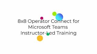 8x8 Operator Connect for Microsoft Teams: Instructor-Led Training Introduction