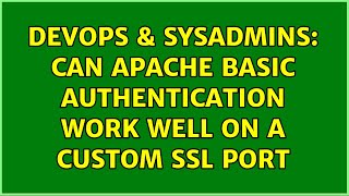 DevOps & SysAdmins: Can apache basic authentication work well on a custom SSL port (2 Solutions!!)