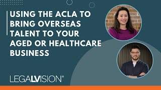 [AU] Using the ACLA to Bring Overseas Talent to Your Aged or Healthcare Business | LegalVision