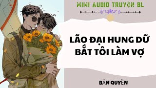 [ Audio Truyện BL ] Lão Đại Hung Dữ Bắt Tôi Làm Vợ - Truyện Đam Mỹ