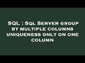 SQL : Sql Server group by multiple columns uniqueness only on one column