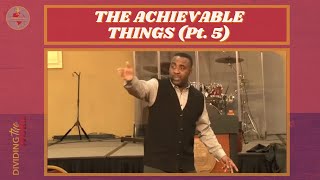 The Achievable Things (Pt. 5) | Bishop Eric Davis | Dividing the Word