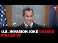 Unexpected Laughter: US State Dept Spokesman Miller Reacts to 'Invasion' Joke During Briefing