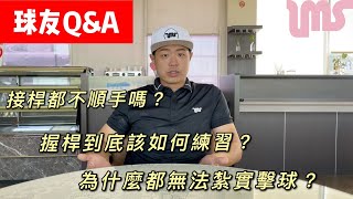 『摸嗨吧 Yo~球友Q\u0026A』接桿都會打不好，下場已經來不及了，有沒有什麼補救措施？擊中球的時候，都無法扎實擊球，是什麼原因造成的呢？最後～握桿向下擊球時，到底該如何練習握桿力道？