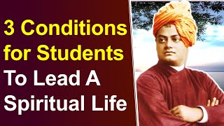 Swami Vivekananda explains Three Conditions Necessary for Student to lead Spiritual Life