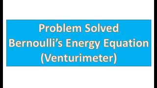 Problem Solved - Bernoulli’s Energy Equation (Venturimeter)