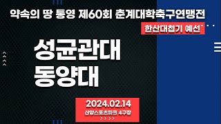 통영 춘계대학축구ㅣ성균관대 vs 동양대ㅣ한산대첩기 조별 예선전ㅣ산양스포츠파크 4구장ㅣ약속의 땅 통영 제60회 춘계대학축구연맹전ㅣ24.02.14