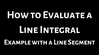 How to Evaluate a Line Integral Example with a Line Segment