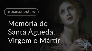 Memória de Santa Águeda, Virgem e Mártir (Homilia Diária.1075)