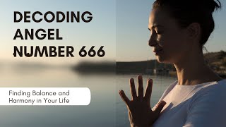 Decoding Angel Number 666: Finding Balance and Harmony in Your Life.