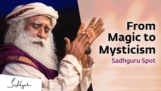 From Magic to Mysticism | Sadhguru Spot