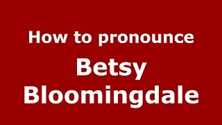 How to pronounce Betsy Bloomingdale (American English/US)  - PronounceNames.com