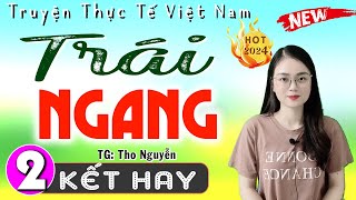 [Tập 2 Kết] TRÁI NGANG - Truyện thực tế xã hội việt nam 2024 | MC Thu Huệ kể cảm xúc