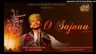 O Sajnna . new song Himesh Reshammiya by Sawai Bhatt