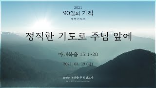 [2021 90일의 기적 새벽기도회 - 47일차] 정직한 기도로 주님 앞에 (마태복음 15:1~20)│이상준 목사│2021.02.19(금)