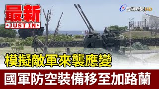 模擬敵軍來襲應變 國軍防空裝備移至加路蘭【最新快訊】