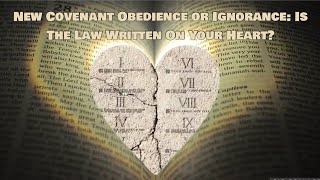 New Covenant Obedience or Ignorance: Is The Law Written on Your Heart?