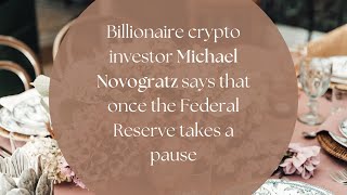 Billionaire Crypto Investor Michael Novogratz - Federal Reserve Takes a Pause