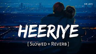 Heeriye (Slowed + Reverb) | Arijit Singh, Jasleen Royal | SR Lofi