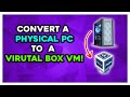 How To Convert a Physical PC To a Virtual Box Virtual Machine (Windows)