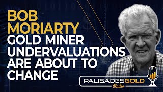 Bob Moriarty: Gold Miner Undervaluations Are About To Change