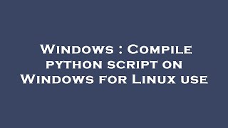 Windows : Compile python script on Windows for Linux use