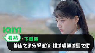 《玉骨遙》EP13看點：首徒之爭朱顔重傷 絕境頓悟淩雲之術 | 愛奇藝