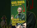 AYO WAHHABI.‼️JAWAB PERTANYAAN INI - GUS BAHA #gusbaha #ngajigusbaha #moodbooster