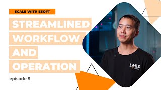 Scale with Esoft series | Streamlined Workflow and Operation - Episode 5