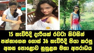 පහළොස් හැවිරිදි දැරියක් රවටා නිවසින් පන්නාගෙන ගොස් තිස්හය හැවිරිදි පියා කරපු අහස පොළොව නුහුලන අපරාධය