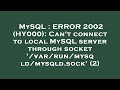 MySQL : ERROR 2002 (HY000): Can't connect to local MySQL server through socket '/var/run/mysqld/mysq