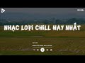 Nhạc Chill Tiktok - Tổng Hợp Những Bài Hát Tiktok 