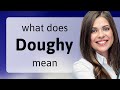 Doughy — what is DOUGHY definition